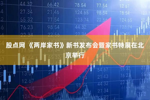 股点网 《两岸家书》新书发布会暨家书特展在北京举行