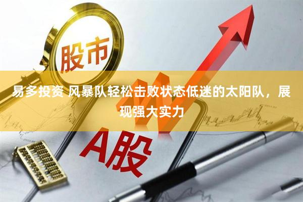 易多投资 风暴队轻松击败状态低迷的太阳队，展现强大实力